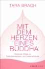 Mit dem Herzen eines Buddha : Heilende Wege zu Selbstakzeptanz und Lebensfreude - eBook