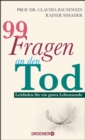 99 Fragen an den Tod : Leitfaden fur ein gutes Lebensende // Wie wir uns auf das Sterben vorbereiten - eBook