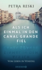 Als ich einmal in den Canal Grande fiel : Vom Leben in Venedig | Das ungeschonte Portrat der schonsten Stadt der Welt - eBook