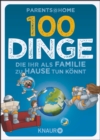 100 Dinge, die ihr als Familie zu Hause tun konnt : Spannende und fantasievolle Beschaftigungen fur Eltern und Kinder in Corona-Zeiten, wenn Lagerkoller und Langeweile zuschlagen - eBook