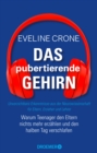 Das pubertierende Gehirn : Warum Teenager den Eltern nichts mehr erzahlen und den halben Tag verschlafen | Unverzichtbare Erkenntnisse aus der Neurowissenschaft fur Eltern, Erzieher und Lehrer - eBook