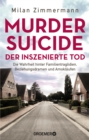 Murder Suicide - der inszenierte Tod : Die Wahrheit hinter Familientragodien, Beziehungsdramen und Amoklaufen | True Crime zum Thema erweiterte Suizide - eBook