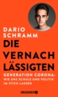 Die Vernachlassigten : Generation Corona: Wie uns Schule und Politik im Stich lassen | Die Streitschrift eines Corona-Abiturienten - eBook