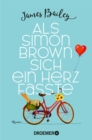 Als Simon Brown sich ein Herz fasste : Roman | Eine romantische Komodie die zeigt, dass es fur die (groe) Liebe nie zu spat ist - eBook