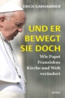 Und er bewegt sie doch : Wie Papst Franziskus Kirche und Welt verandert - eBook
