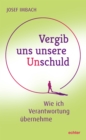 Vergib uns unsere Unschuld : Wie ich Verantwortung ubernehme - eBook