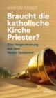 Braucht die Katholische Kirche Priester? : Eine Vergewisserung aus dem Neuen Testament - eBook