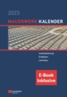 Mauerwerk-Kalender 2023 : Schwerpunkte: Instandsetzung - Denkmalschutzgerechtes Sanieren - Lehmbau (inkl. E-Book als PDF) - Book