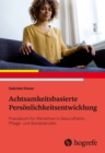 Achtsamkeitsbasierte Personlichkeitsentwicklung : Praxisbuch fur Menschen in Gesundheits-, Pflege- und Sozialberufen - eBook