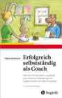 Erfolgreich selbststandig als Coach : Wie Sie mit Herzblut, Ausdauer und cleverem Marketing Ihre Leidenschaft zum Beruf machen - eBook