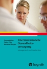 Interprofessionelle Gesundheitsversorgung : Management und Leadership - eBook