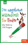 Der nagelneue Wissenstest fur Kinder : Die Welt in 150 Fragen - eBook