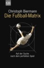 Die Fuball-Matrix : Auf der Suche nach dem perfekten Spiel - eBook