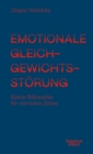 Emotionale Gleichgewichtsstorung : Kleine Philosophie fur verruckte Zeiten - eBook
