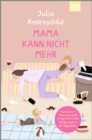 Mama kann nicht mehr : Wie ich mir Elternsein nicht vorgestellt habe: Mit Burnout in der Tagesklinik - eBook