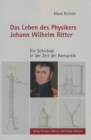 Das Leben des Physikers Johann Wilhelm Ritter : Ein Schicksal in der Zeit der Romantik - eBook