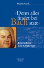 "Denn alles findet bei Bach statt" : Erforschtes und Erfahrenes - eBook