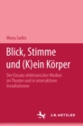 Blick, Stimme und (k)ein Korper : Der Einsatz elektronischer Medien im Theater und in interaktiven  Installationen - eBook