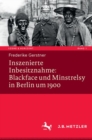 Inszenierte Inbesitznahme: Blackface und Minstrelsy in Berlin um 1900 - eBook