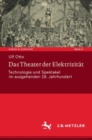 Das Theater der Elektrizitat : Technologie und Spektakel im ausgehenden 19. Jahrhundert - eBook