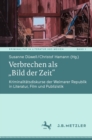 Verbrechen als „Bild der Zeit" : Kriminalitatsdiskurse der Weimarer Republik in Literatur, Film und Publizistik - eBook