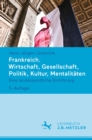 Frankreich. Wirtschaft, Gesellschaft, Politik, Kultur, Mentalitaten : Eine landeskundliche Einfuhrung - eBook