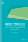 Spaces of Adolescence : Contemporary German-language Youth Literature in Topographical Perspective - Book