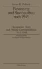 Besatzung und Staatsaufbau nach 1945 : Occupation Diary and Private Correspondence 1945-1948 - eBook