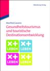 Gesundheitstourismus und touristische Destinationsentwicklung : Ein Lehrbuch - eBook