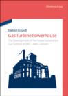 Gas Turbine Powerhouse : The Development of the Power Generation Gas Turbine at BBC - ABB - Alstom - eBook