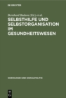 Selbsthilfe und Selbstorganisation im Gesundheitswesen : Die Bedeutung nicht-professioneller Sozialsysteme fur Krankheitsbewaltigung, Gesundheitsvorsorge und die Kostenentwicklung im Gesundheitswesen - eBook