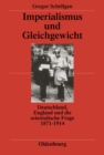 Imperialismus und Gleichgewicht : Deutschland, England und die orientalische Frage 1871-1914 - eBook