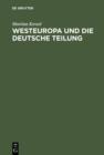 Westeuropa und die deutsche Teilung : Englische und franzosische Deutschlandpolitik auf den Auenministerkonferenzen 1945 bis 1947 - eBook
