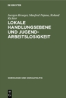 Lokale Handlungsebene und Jugendarbeitslosigkeit : Ein Forschungsbeitrag zur wohlfahrtsstaatlichen Dezentralisierungsdebatte - eBook