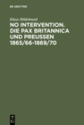 No Intervention. Die Pax Britannica und Preuen 1865/66-1869/70 : Eine Untersuchung zur englischen Weltpolitik im 19. Jahrhundert - eBook