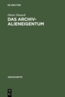 Das Archivalieneigentum : Untersuchungen zum offentlichen und privaten Sachenrecht deutscher Archive - eBook