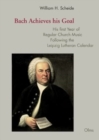 Bach Achieves his Goal : His first Year of Regular Church Music Following the Leipzig Lutheran Calendar. Edited by Bernd Koska. Preface by Peter Wollny, A Tribute to William H. Scheide by Christoph Wo - Book