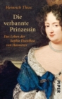 Die verbannte Prinzessin : Das Leben der Sophie Dorothea von Hannover - eBook