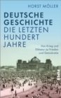 Deutsche Geschichte - die letzten hundert Jahre : Von Krieg und Diktatur zu Frieden und Demokratie - eBook