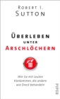 Uberleben unter Arschlochern : Wie Sie mit Leuten klarkommen, die andere wie Dreck behandeln - eBook