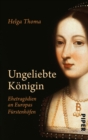 Ungeliebte Konigin : Ehetragodien an Europas Furstenhofen - eBook