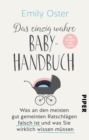 Das einzig wahre Baby-Handbuch : Die ersten vier Jahre - Was an den meisten gut gemeinten Ratschlagen falsch ist und was Sie wirklich wissen mussen - eBook