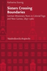 Sisters Crossing Boundaries : German Missionary Nuns in Colonial Togo and New Guinea, 1897-1960 - Book