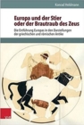 Europa und der Stier oder der Brautraub des Zeus : Die Entfuhrung Europas in den Darstellungen der griechischen und romischen Antike - Book