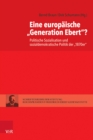 Eine europaische »Generation Ebert«? : Politische Sozialisation und sozialdemokratische Politik der »1870er« - Book