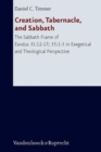 Creation, Tabernacle, and Sabbath : The Sabbath Frame of Exodus 31:12-17; 35:1-3 in Exegetical and Theological Perspective - Book