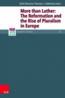 More than Luther : The Reformation and the Rise of Pluralism in Europe - Book
