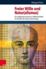 Freier Wille und Natur(alismus) : Ein integrativer Ansatz zur Willensfreiheit im Kontext der Bewusstseinsfrage - Book
