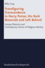 Transfiguring Transcendence in Harry Potter, His Dark Materials and Left Behind : Fantasy Rhetorics and Contemporary Visions of Religious Identity - Book