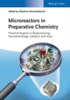 Microreactors in Preparative Chemistry : Practical Aspects in Bioprocessing, Nanotechnology, Catalysis and more - Book